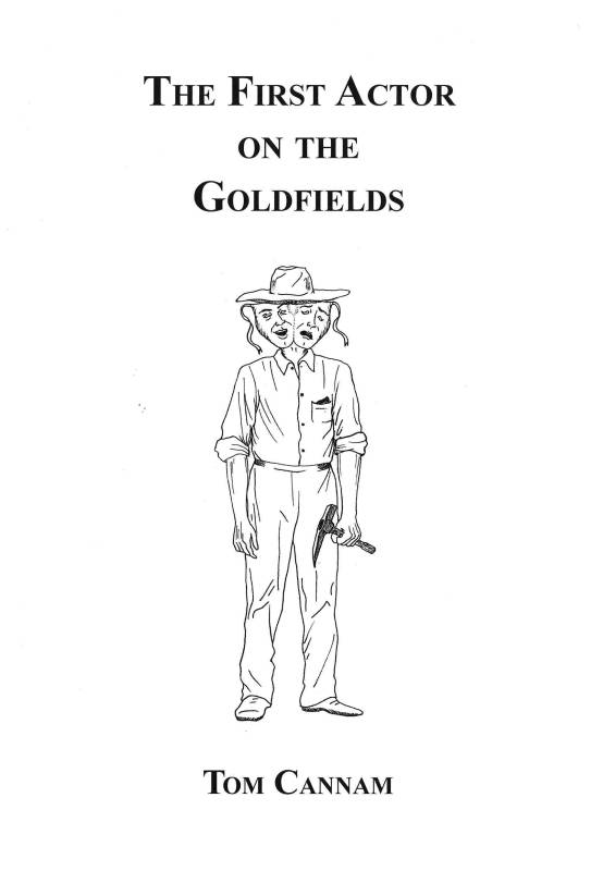 First Actor on the Goldfields, The by Tom Cannam
